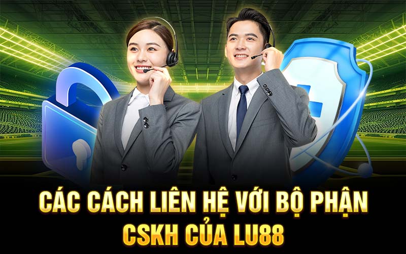 Các cách liên hệ với bộ phận CSKH của Lu88