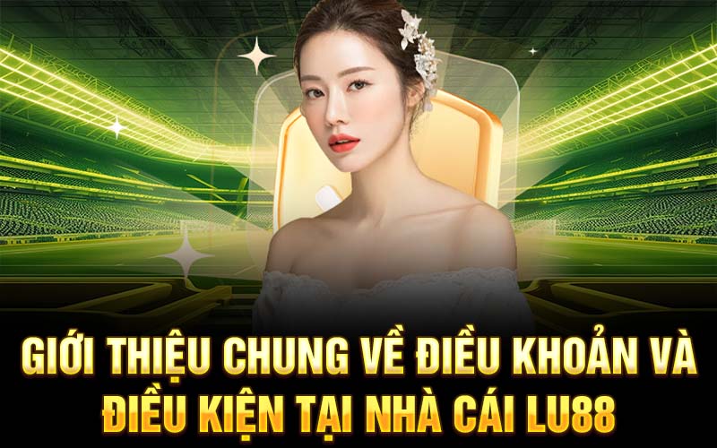 Giới thiệu chung về điều khoản và điều kiện tại nhà cái Lu88