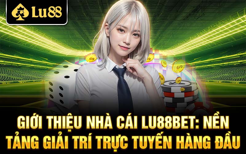 Giới thiệu nhà cái Lu88 - Nền tảng giải trí trực tuyến hàng đầu