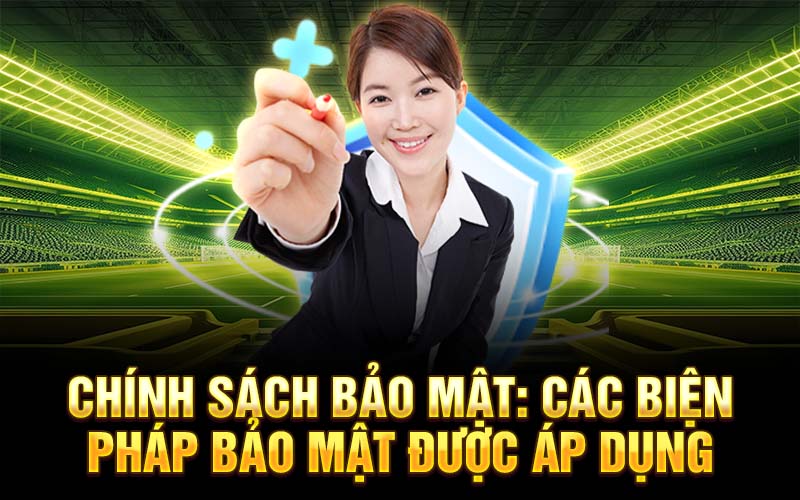 Chính sách bảo mật: Các biện pháp bảo mật được áp dụng