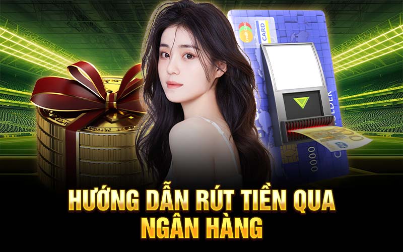 Hướng dẫn rút tiền qua ngân hàng