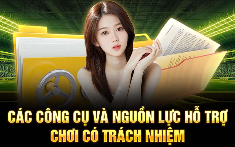 Các công cụ và nguồn lực hỗ trợ chơi có trách nhiệm