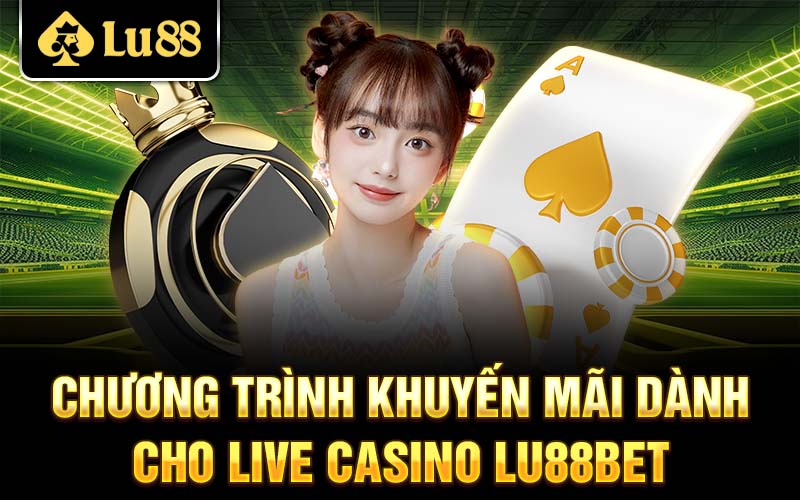 Chương trình khuyến mãi dành cho live casino Lu88