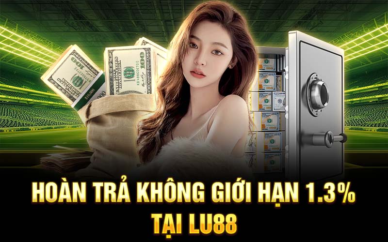 Hoàn trả không giới hạn 1.3% tại Lu88