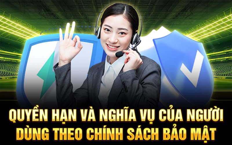 Quyền hạn và nghĩa vụ của người dùng theo chính sách bảo mật